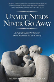 Title: Unmet Needs Never Go Away: A New Paradigm for Raising Our Children in the 21st Century, Author: Brenda May Whiteman
