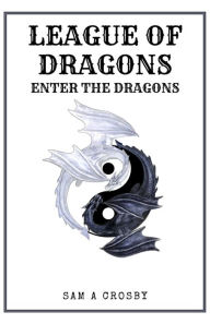 Title: League of Dragons: Enter the Dragons, Author: Sam A Crosby