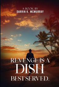 Title: REVENGE IS A DISH BEST SERVED, Author: Darrin k. McMurray