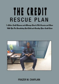 Title: THE CREDIT RESCUE PLAN: 9 Letters Credit Bureaus and Attorneys Dare to Not Excercise and Share With You For Demolishing Bad Debt and Elevating.., Author: Frazer W. Chaplain