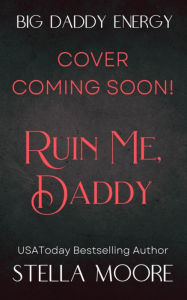 Title: Ruin Me, Daddy, Author: Stella Moore