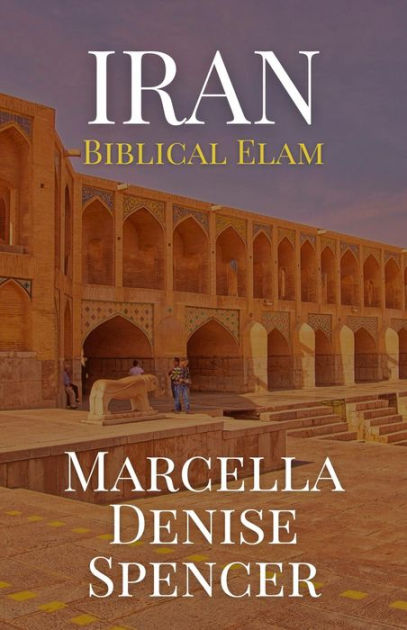 Iran, Biblical Elam by Marcella Denise Spencer | eBook | Barnes & Noble®