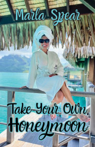 Title: Take Your Own Honeymoon, Author: Marla Spear