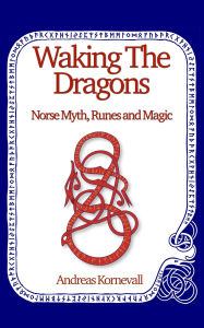 Title: Waking The Dragons: Norse Myth, Folklore, Runes and Magic, Author: Andreas Kornevall