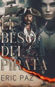 Title: El Beso del Pirata: La Maldicion de Morgan, Author: Eric Paz