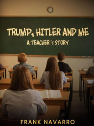 Title: Trump, Hitler, and Me, Author: Frank Navarro