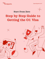 Title: Start from Zero - Step by Step Guide to Getting the O1 Visa, Author: Top Immigrants