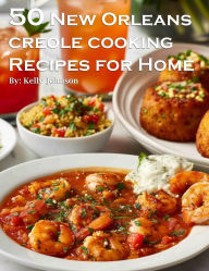 Title: 50 New Orleans Creole Cooking Recipes for Home, Author: Kelly Johnson