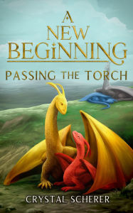 Title: A New Beginning: Passing The Torch, Author: Crystal Scherer