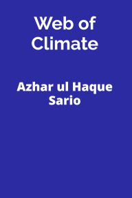 Title: Web of Climate: Complexities of Climate Science, Author: Azhar Ul Haque Sario