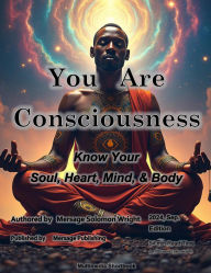 Title: You Are Consciousness: Know Your Soul, Heart, Mind, & Body, Author: Mersage S. Wright