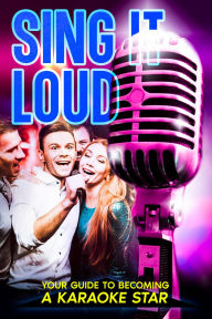 Title: Sing it Loud: Your Guide to Becoming a Karaoke Star, Author: Cliff Perotti