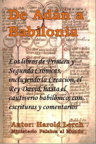 Title: De Adán a Babilonia: Los libros Crónicas desde la Creación hasta el cautiverio babilónico; con comentarios, Author: Harold Lerch