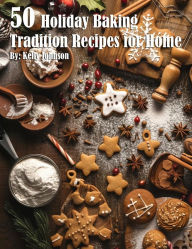 Title: 50 Holiday Baking Tradition Recipes for Home, Author: Kelly Johnson