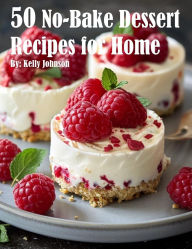 Title: 50 No-Bake Dessert Recipes for Home, Author: Kelly Johnson