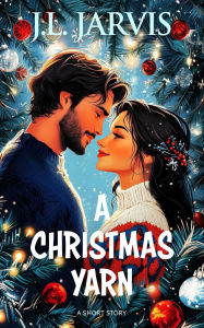 Title: A Christmas Yarn: A Holiday Romance Short Story, Author: J. L. Jarvis