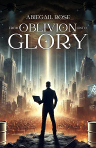 Title: From Oblivion onto Glory, Author: Abiegail Rose