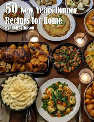 Title: 50 New Years Dinner Recipes for Home, Author: Kelly Johnson