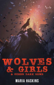 Title: Wolves & Girls & Other Dark Gems, Author: Maria Haskins