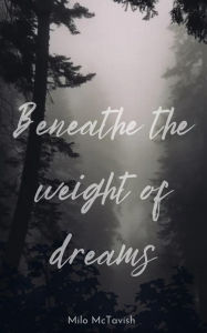 Title: Beneath the Weight of Dreams, Author: Milo McTavish