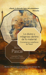 Title: Lo divino y lo milagroso en lo material: Comentarios metafísicos de Pascal, Author: Blaise Pascal