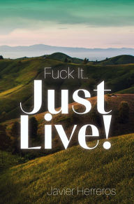 Title: Fuck it...just live!, Author: Javier Herreros