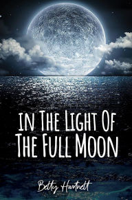 Title: In the Light of the Full Moon: 99 Poems of Reflection, Author: Betty Hartnett