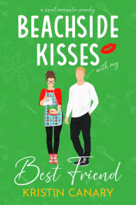 Title: Beachside Kisses With My Best Friend: A Sweet Romantic Comedy, Author: Kristin Canary