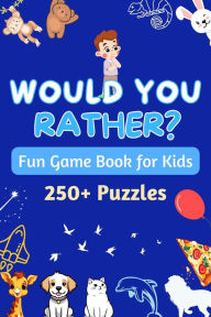 Title: Would You Rather - Fun Game Book for Kids: Silly situations, Quirky questions, and Challenging dilemmas to stimulate Kids thinking and Family to have fun!, Author: Hallaverse Llc