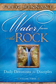 Title: Water From the Rock: Daily Devotions for Disciples, Volume Three, Author: Greg Hinnant