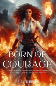 Title: Born of Courage, Author: M.L. Hubbell