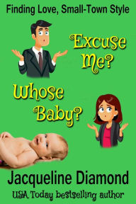 Title: Excuse Me? Whose Baby?: A Billionaire's Surprise Baby Romance, Author: Jacqueline Diamond