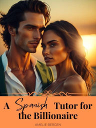 Title: A Spanish Tutor for the Billionaire, Author: Amelie Bergen