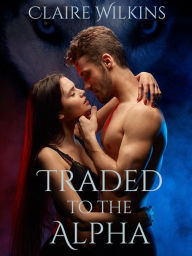 Title: Traded to the Alpha, Author: Claire Wilkins