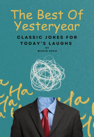 Title: The Best Of Yesteryear: Classic Jokes for Today's Laughs, Author: Wasim Shah