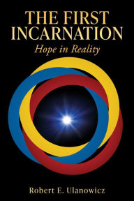 Title: The First Incarnation: Hope in Reality, Author: Robert E. Ulanowicz