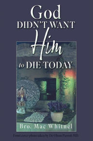 Title: God Didn't Want Him to Die Today, Author: Bro. Mac Whitnel