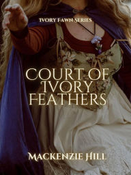 Title: Court Of Ivory Feathers, Author: Mackenzie Hill