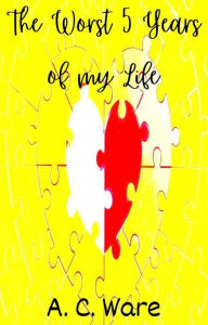 Title: The Worst five years of my Life, Author: A. C. Ware