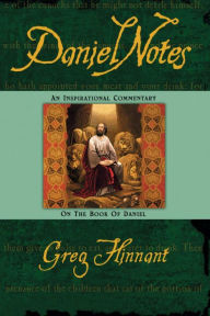 Title: DanielNotes: An Inspirational Commentary on the Book of Daniel, Author: Greg Hinnant