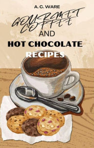 Title: Gourmet Coffee & Hot Chocolate Recipes, Author: A. C. Ware