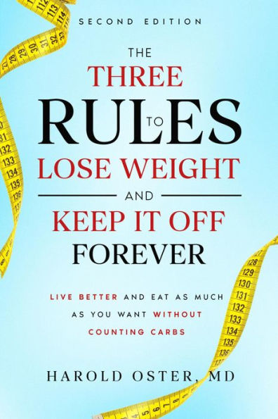 The Three Rules to Lose Weight and Keep It Off Forever, Second Edition: Live Better and Eat as Much as You Want Without Counting Carbs