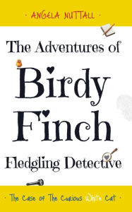 Title: The Adventures of Birdy Finch, Fledgling Detective: The Case of The Curious White Cat, Author: Angela Nuttall