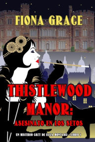 Title: Thistlewood Manor: Asesinato en los setos (Un misterio cozy de Eliza MontaguLibro 1), Author: Fiona Grace