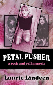 Title: Petal Pusher: A Rock and Roll Memoir, Author: Laurie Lindeen