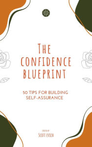 Title: The Confidence Blueprint: 50 Tips for Building Self-Assurance, Author: Scott Evich