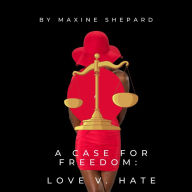 Title: A Case for Freedom: Love v. Hate, Author: Maxine Shepard