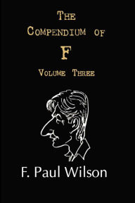 Title: The Compendium of F, Volume Three: 2000 and Beyond, Author: F. Paul Wilson