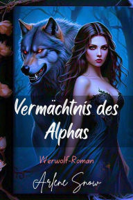 Title: Vermächtnis des Alphas: Werwolf-Roman, Author: Arlene Snow