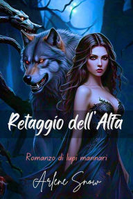 Title: Retaggio dell'Alfa: Romanzo di lupi mannari, Author: Arlene Snow